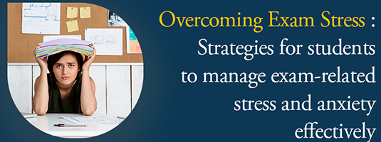 Overcoming Exam Stress: Strategies for students to manage exam-related stress and anxiety effectively.
