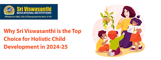 Why Sri Viswasanthi is the Top Choice for Holistic Child Development in 2024-25?
